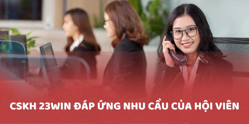 Bộ phận chăm sóc khách hàng của 23WIN ra đời nhằm đáp ứng nhu cầu của hội viên