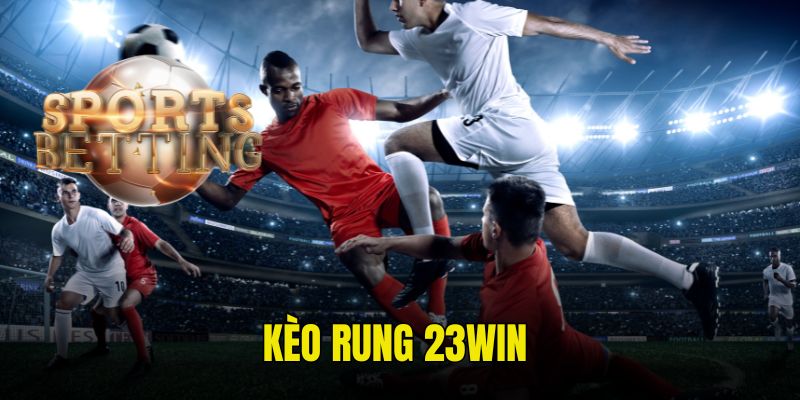 Kèo rung 23WIN