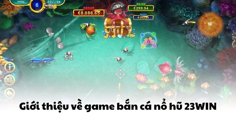 Giới thiệu về game bắn cá nổ hũ 23WIN